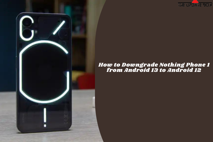 How to Downgrade Nothing Phone 1 from Android 13 to Android 12